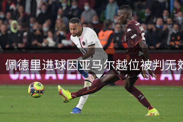 佩德里进球因亚马尔越位被判无效