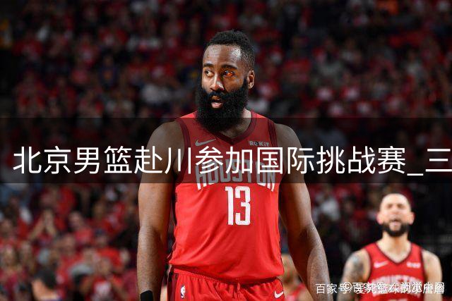 北京男篮赴川参加国际挑战赛 三主力因伤缺席