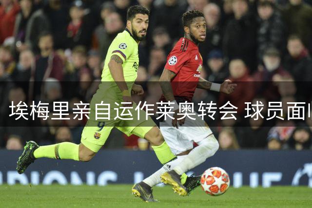埃梅里亲自运作莱奥转会 球员面临土超英超二选一