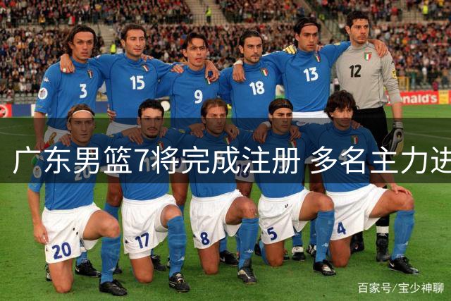 广东男篮7将完成注册 多名主力进入合同年