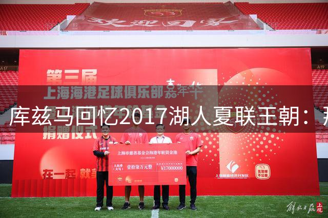 库兹马回忆2017湖人夏联王朝：那支梦幻之队至今无人超越