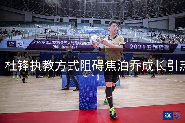 杜锋执教方式阻碍焦泊乔成长引热议