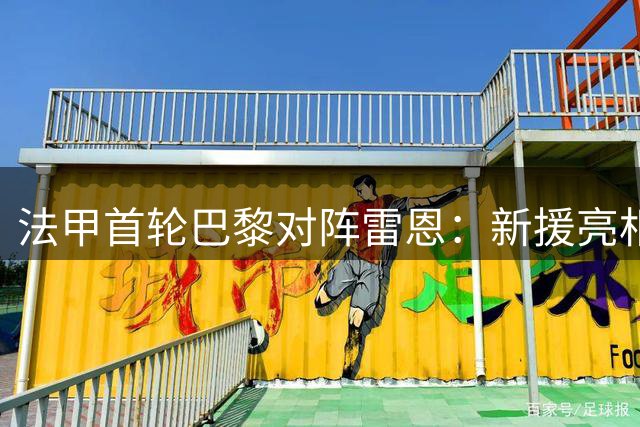 法甲首轮巴黎对阵雷恩：新援亮相克瓦拉领衔