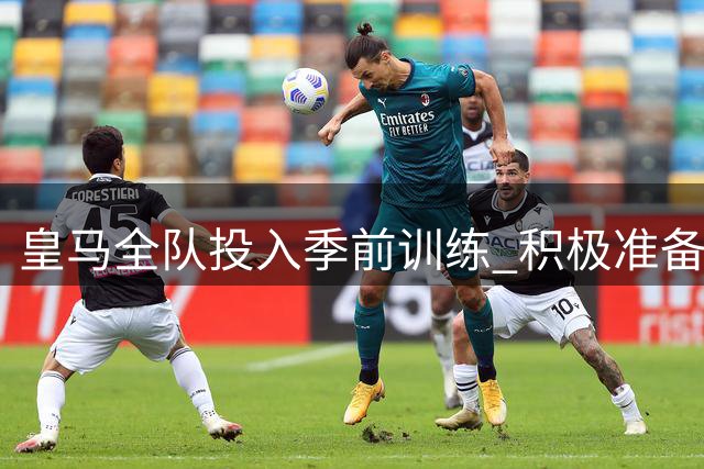 皇马全队投入季前训练 积极准备联赛揭幕战