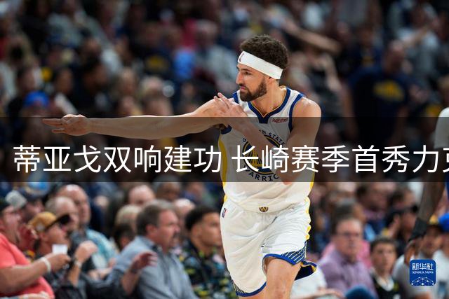 蒂亚戈双响建功 长崎赛季首秀力克京都