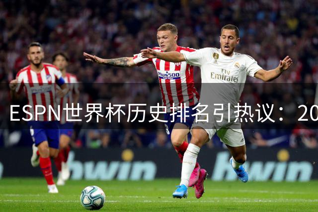 ESPN世界杯历史排名引热议：2002年韩日赛事争议判罚成焦点