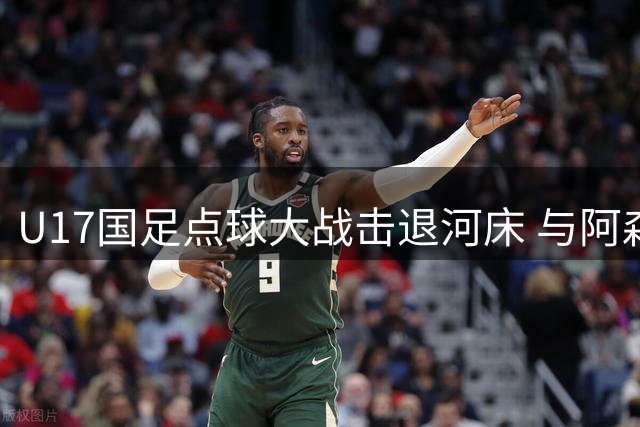 U17国足点球大战击退河床 与阿森纳会师上海明日之星决赛
